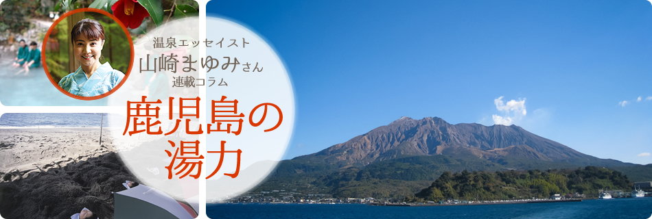 温泉エッセイスト山崎まゆみさん連載コラム 鹿児島の湯力