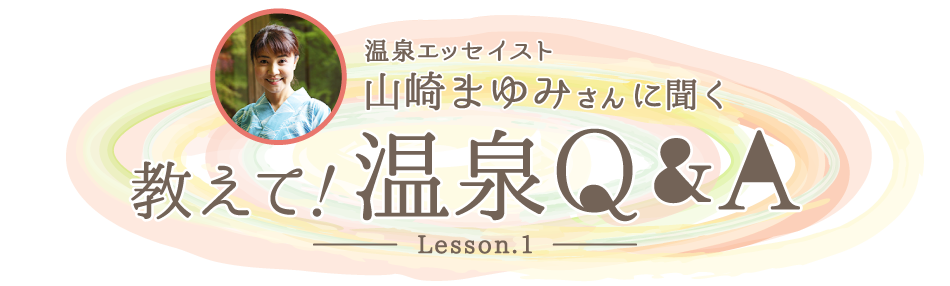 温泉エッセイスト山崎まゆみさんに聞く　教えて！温泉Q&A Lesson.1